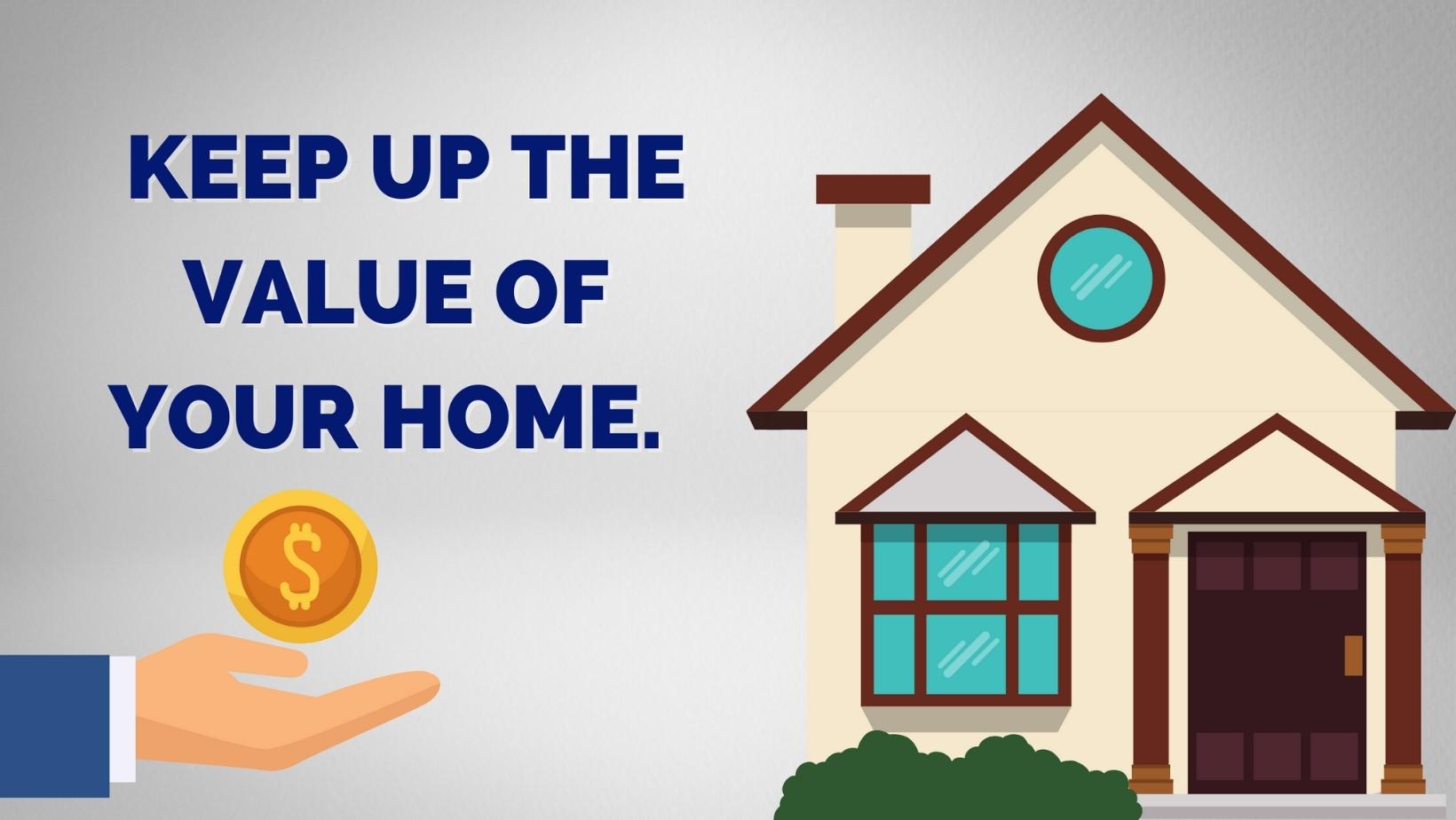 The graphic contains a rendering of a house next to a hand holding money. Above is text which reads "Keep up the value of your home."